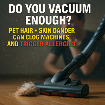 Do You Vacuum Enough? Pet Hair + Skin Dander Can Clog Machines and Trigger Allergies